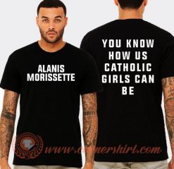 Alanis You Know How Us Catholic Girls Can Be T-shirt On Sale