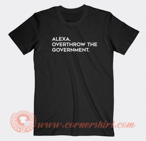 Alexa-Overthrow-The-Government-T-shirt-On-Sale