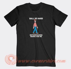 Ball-So-Hard-Motherfuckers-Wanna-Find-Me-T-shirt-On-Sale