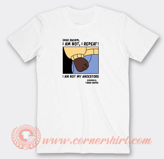 Dear-Racism-I-Am-Not-My-Ancestors-T-shirt-On-Sale