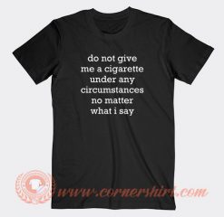 Do-Not-Give-Me-A-Cigarette-T-shirt-On-Sale