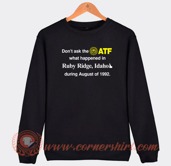 Don’t-Ask-The-ATF-What-Happened-In-Ruby-Ridge-Idaho-Sweatshirt-On-Sale