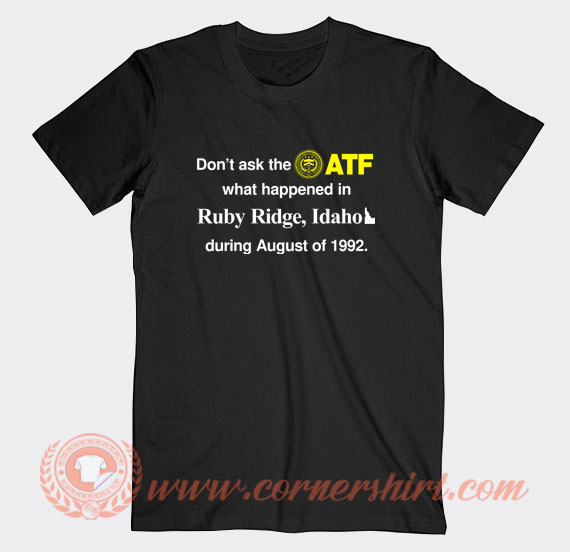 Don’t-Ask-The-ATF-What-Happened-In-Ruby-Ridge-Idaho-T-shirt-On-Sale