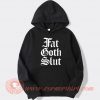 Fat Goth Slut hoodie On Sale