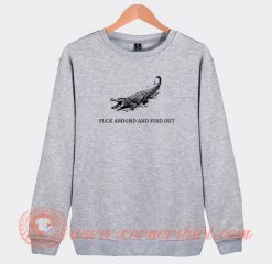 Fuck-Around-And-Find-Out-Crocodile-Sweatshirt-On-Sale