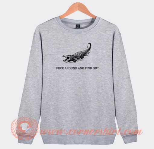 Fuck-Around-And-Find-Out-Crocodile-Sweatshirt-On-Sale