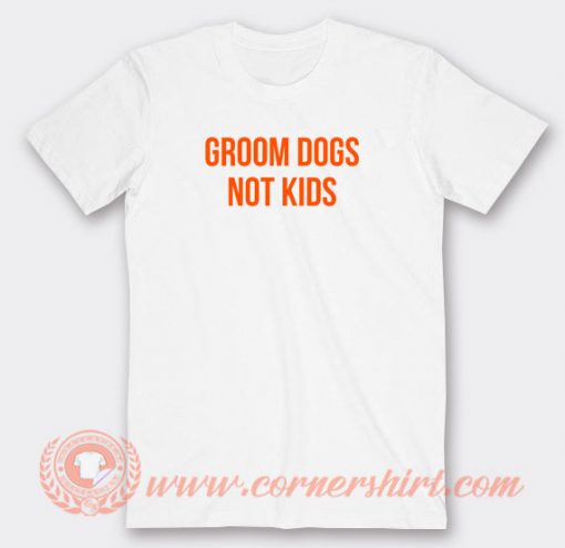 Groom-Dogs-Not-Kids-T-shirt-On-Sale