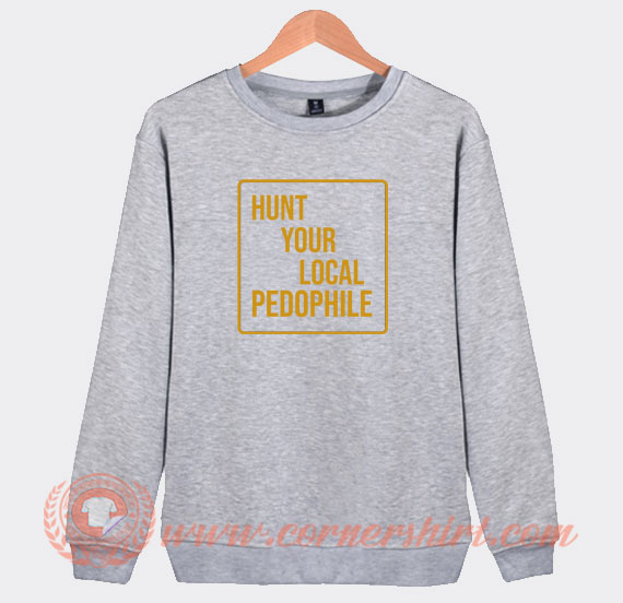 Hunt-Your-Local-Pedophile-Sweatshirt-On-Sale