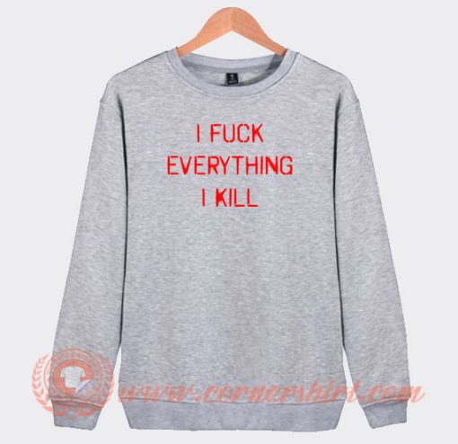 I-Fuck-Everything-I-Kill-Sweatshirt-On-Sale