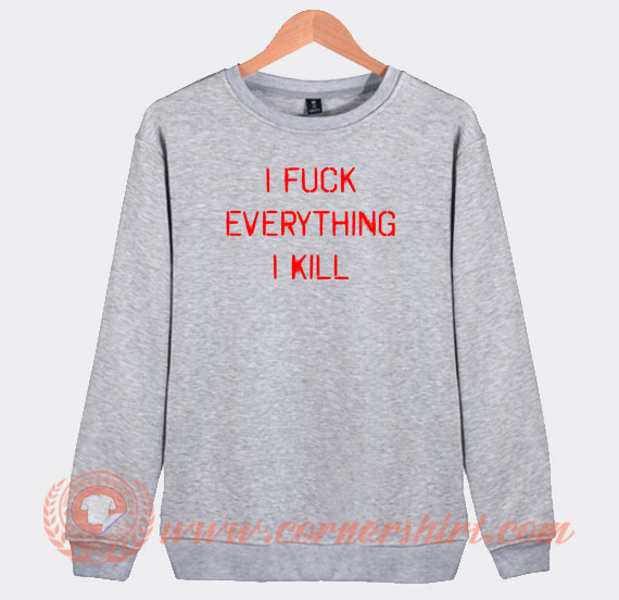 I-Fuck-Everything-I-Kill-Sweatshirt-On-Sale