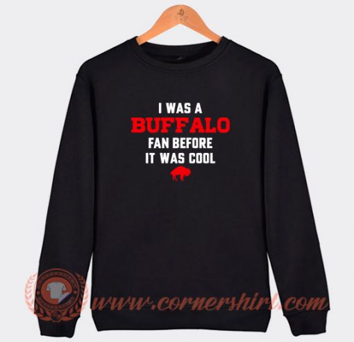 I-Was-A-Buffalo-Fan-Before-It-Was-Cool-Sweatshirt-On-Sale