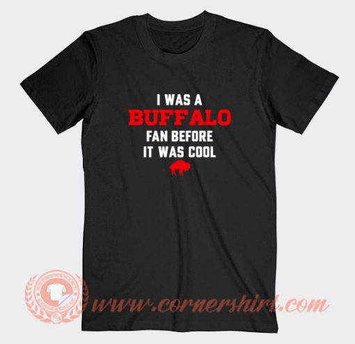 I-Was-A-Buffalo-Fan-Before-It-Was-Cool-T-shirt-On-Sale