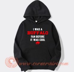 I Was A Buffalo Fan Before It Was Cool hoodie On Sale