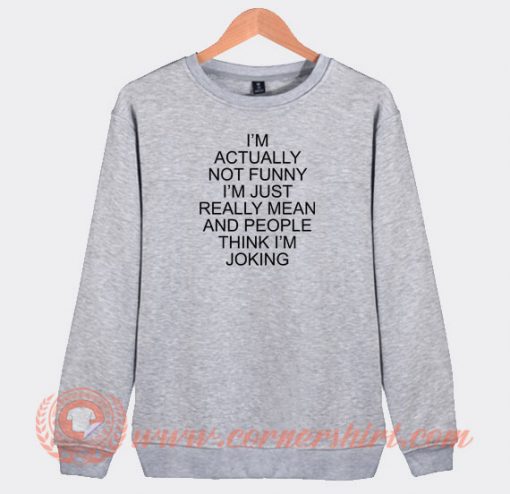 I’m-Actually-Not-Funny-I’m-Just-Really-Mean-Sweatshirt-On-Sale