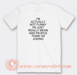 I’m-Actually-Not-Funny-I’m-Just-Really-Mean-T-shirt-On-Sale