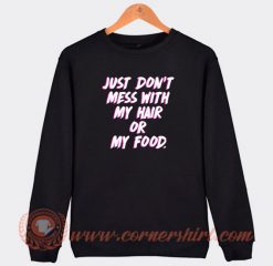 Just-Don't-Mess-With-My-Hair-Or-My-Food-Sweatshirt-On-Sale