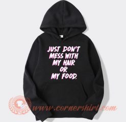 Just Don't Mess With My Hair Or My Food hoodie On Sale