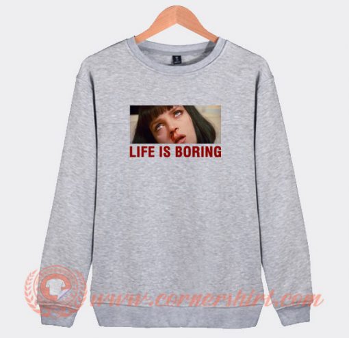Life-Is-Boring-Sweatshirt-On-Sale