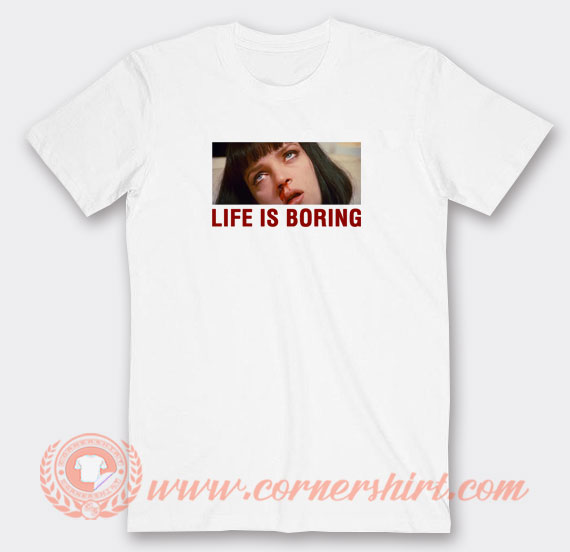 Life Is Boring T-shirt On Sale