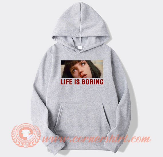 Life-Is-Boring-hoodie-On-Sale
