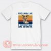 Live-Laugh-Love-If-That-Doesnt-Work-T-shirt-On-Sale