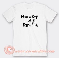 Mace-A-Cop-Call-It-Peppa-Pig-T-shirt-On-Sale