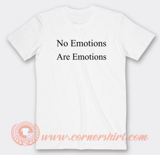 No-Emotions-Are-Emotions-T-shirt-On-Sale