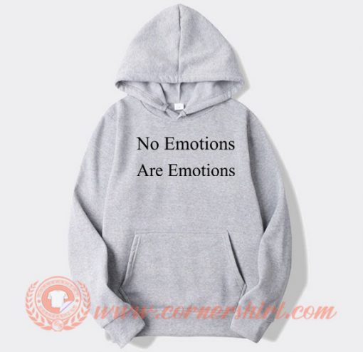 No Emotions Are Emotions hoodie On Sale