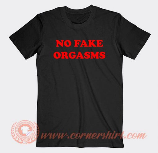 No-Fake-Orgasms-T-shirt-On-Sale