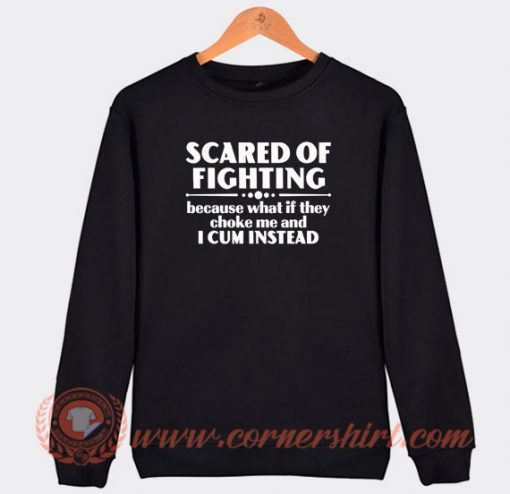 Scared-Of-Fighting-Because-What-If-They-Choke-Sweatshirt-On-Sale