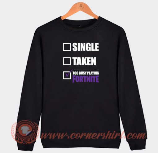 Single-Taken-Too-Busy-Playing-Fortnite-Sweatshirt-On-Sale