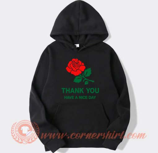 Thank-You-Rose-Have-a-Nice-Day-hoodie-On-Sale