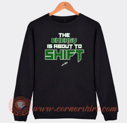 The-Energy-Is-Anout-To-Shift-Sweatshirt-On-Sale
