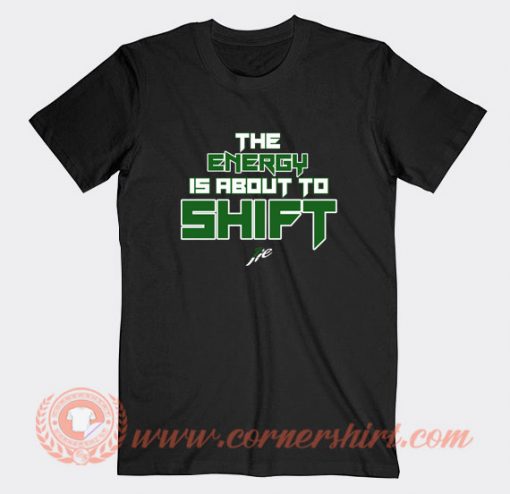 The-Energy-Is-Anout-To-Shift-T-shirt-On-Sale