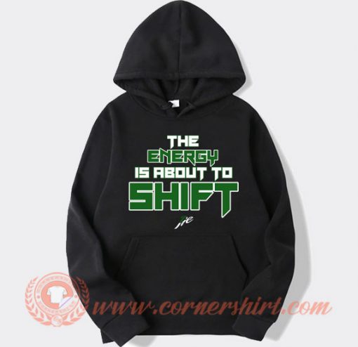 The-Energy-Is-Anout-To-Shift-hoodie-On-Sale
