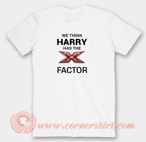 We-Think-Harry-Has-The-X-Factor-T-shirt-On-Sale