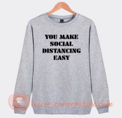 You-Make-Social-Distancing-Easy-Sweatshirt-On-Sale