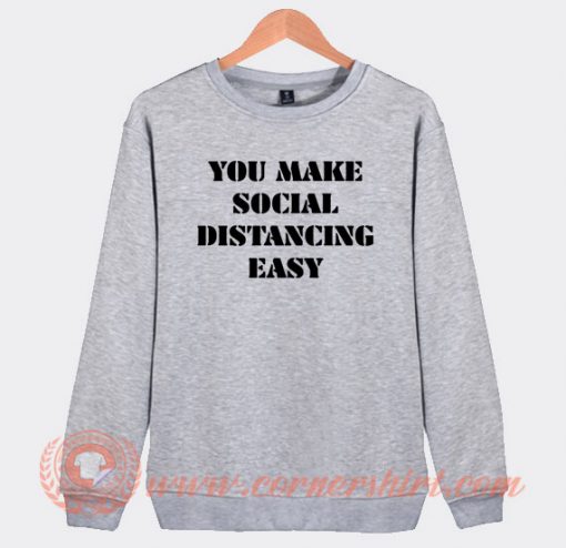 You-Make-Social-Distancing-Easy-Sweatshirt-On-Sale