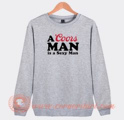 A-Coors-Man-Is-A-Sexy-Man-Sweatshirt-On-Sale