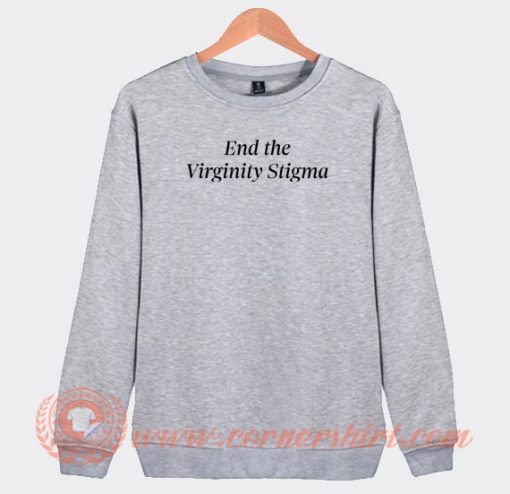 End-The-Virginity-Stigma-Sweatshirt-On-Sale