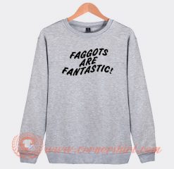 Faggots-Are-Fantastic-Sweatshirt-On-Sale