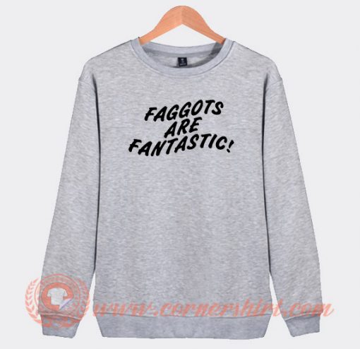 Faggots-Are-Fantastic-Sweatshirt-On-Sale