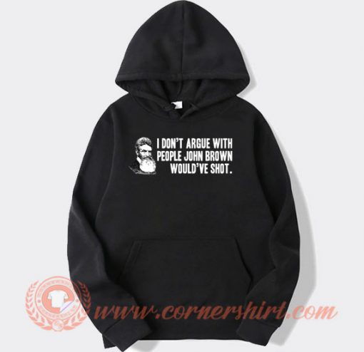 I Don't Argue With People John Brown hoodie On Sale