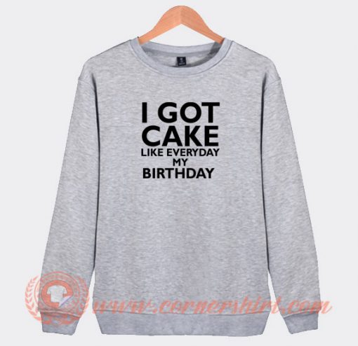 I-Got-Cake-Like-Everyday-My-Birthday-Sweatshirt-On-Sale