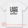 I-Got-Cake-Like-Everyday-My-Birthday-T-shirt-On-Sale