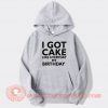 I Got Cake Like Everyday My Birthday hoodie On Sale