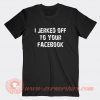 I-Jerked-Off-To-Your-Facebook-T-shirt-On-Sale