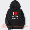 I Love Goth Girls hoodie On Sale