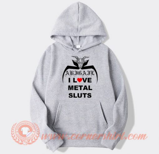 I Love Metal Sluts Abigail hoodie On Sale