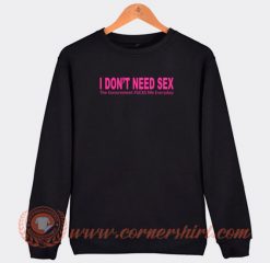 I-don’t-need-sex-My-government-fucks-me-everyday-Sweatshirt-On-Sale